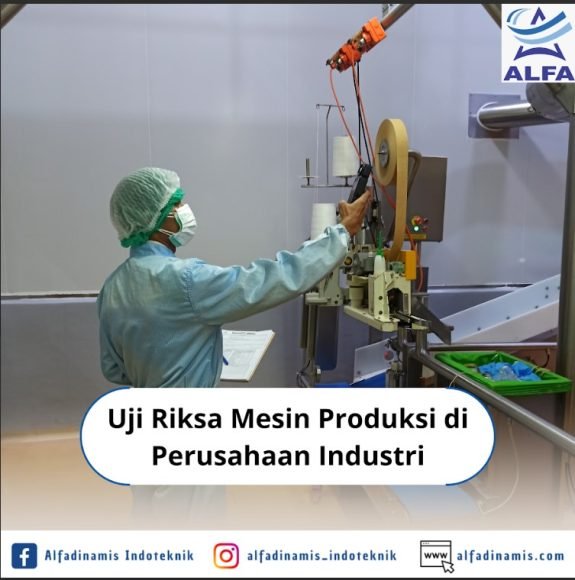 Uji Riksa Mesin Produksi di Perusahaan Industri