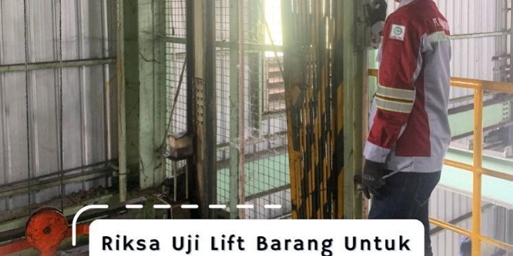 Riksa Uji Lift Barang Untuk Mencegah Kecelakaan Riksa Uji Lift Barang Untuk Mencegah Kecelakaan