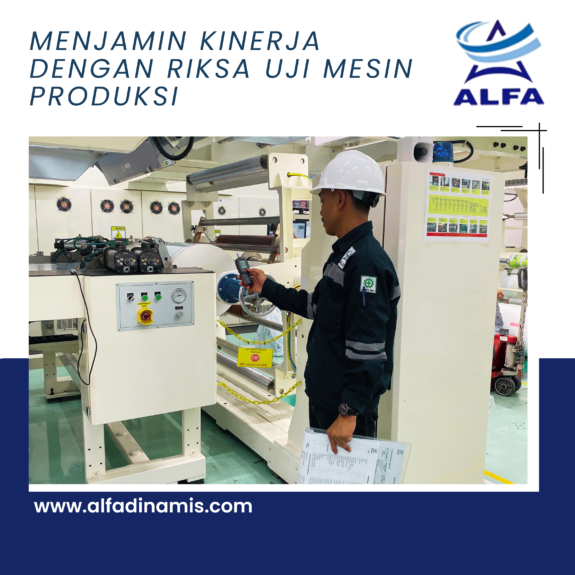 Menjamin Kinerja dengan Riksa Uji Mesin Produksi Menjamin Kinerja dengan Riksa Uji Mesin Produksi