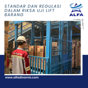 Standar dan Regulasi dalam Riksa Uji Lift Barang