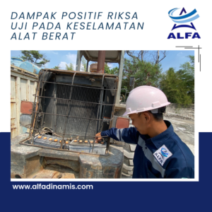 Dampak Positif Riksa Uji pada Keselamatan Alat Berat