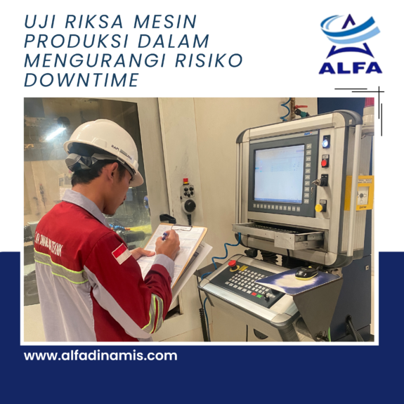 Uji Riksa Mesin Produksi dalam Mengurangi Risiko Downtime