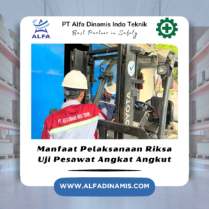 Manfaat Pelaksanaan Riksa Uji Pesawat Angkat Angkut