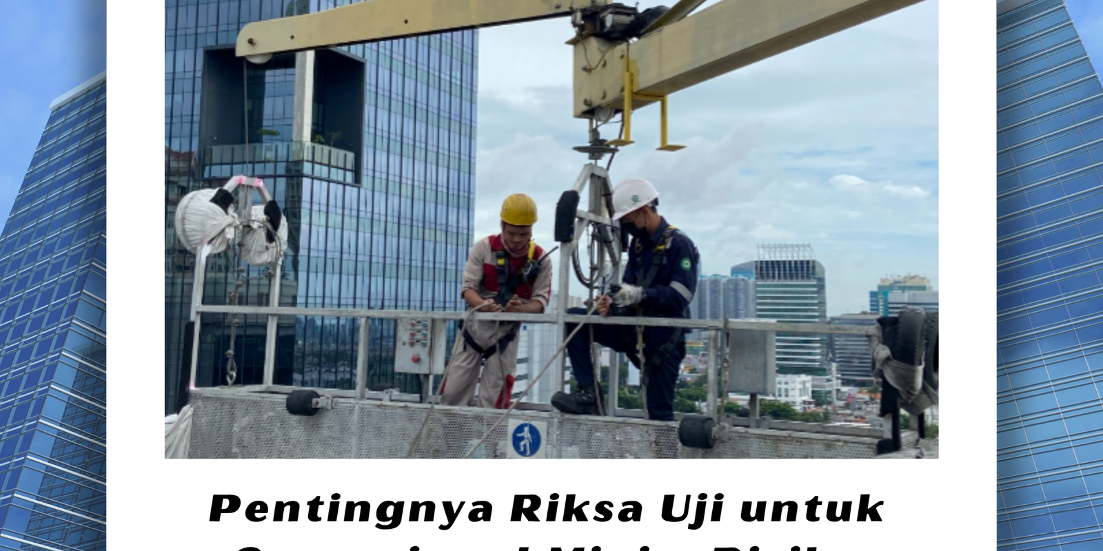 Pentingnya Riksa Uji untuk Operasional Minim Risiko Pentingnya Riksa Uji untuk Operasional Minim Risiko