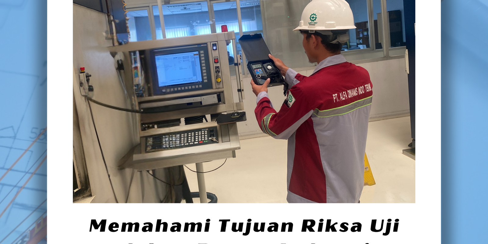Memahami Tujuan Riksa Uji dalam Proses Industri Memahami Tujuan Riksa Uji dalam Proses Industri