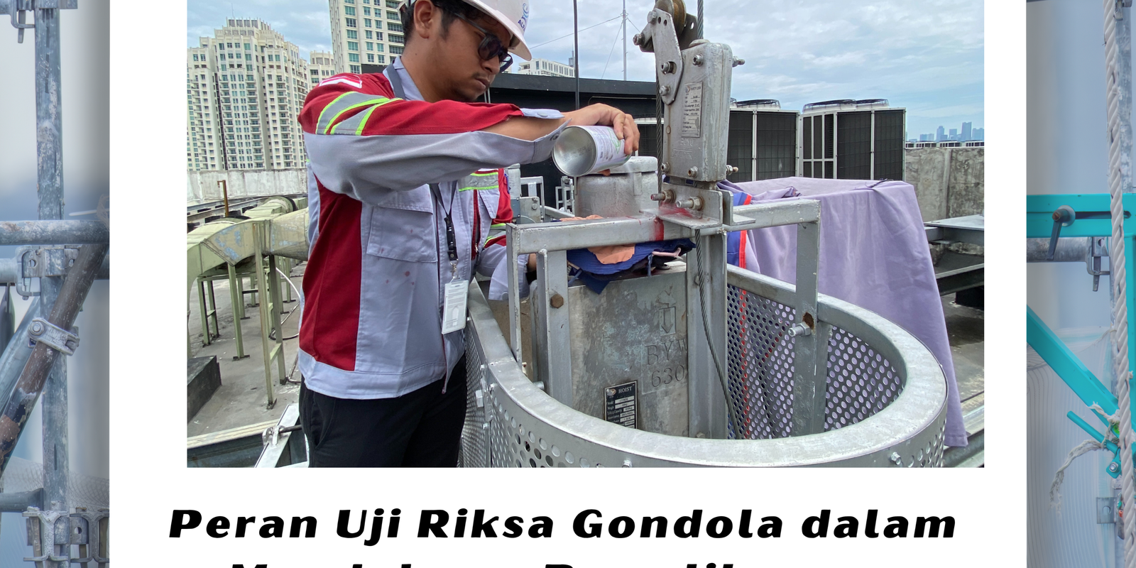 Peran Uji Riksa Gondola dalam Mendukung Pemeliharaan Peran Uji Riksa Gondola dalam Mendukung Pemeliharaan