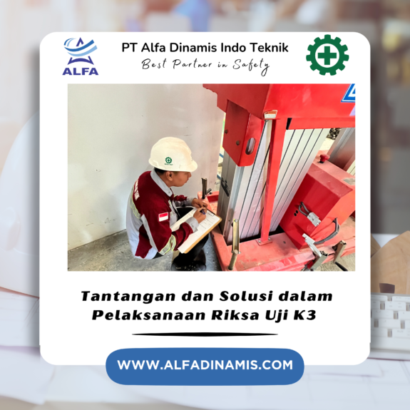 Tantangan dan Solusi dalam Pelaksanaan Riksa Uji K3 Tantangan dan Solusi dalam Pelaksanaan Riksa Uji K3