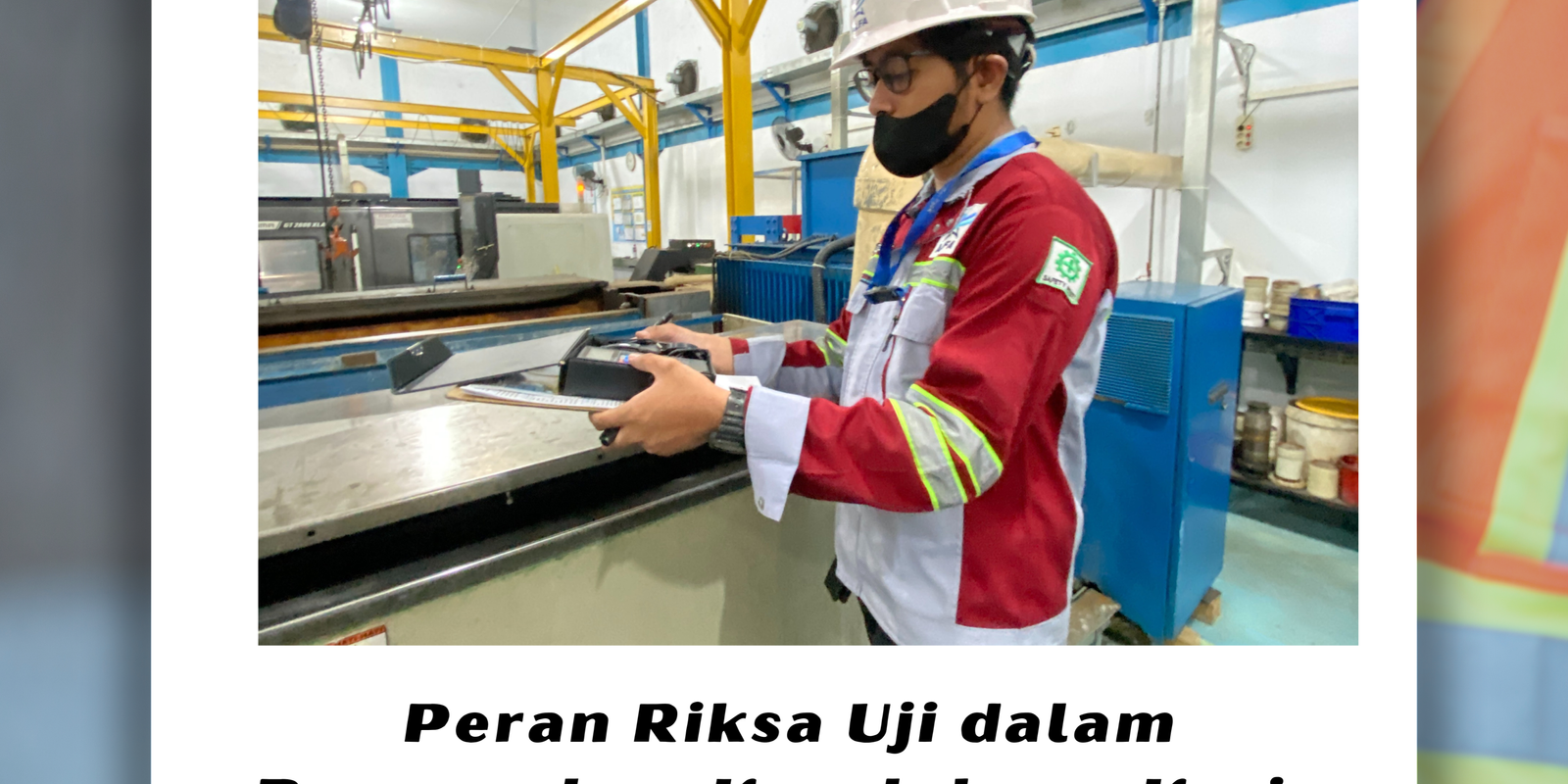 Peran Riksa Uji dalam Pencegahan Kecelakaan Kerja Peran Riksa Uji dalam Pencegahan Kecelakaan Kerja