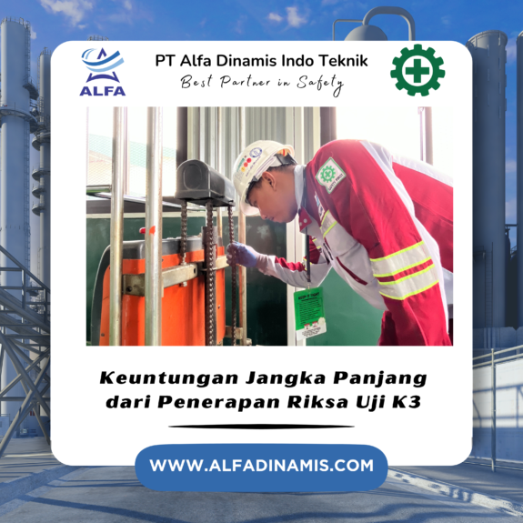 Keuntungan Jangka Panjang dari Penerapan Riksa Uji K3 Keuntungan Jangka Panjang dari Penerapan Riksa Uji K3