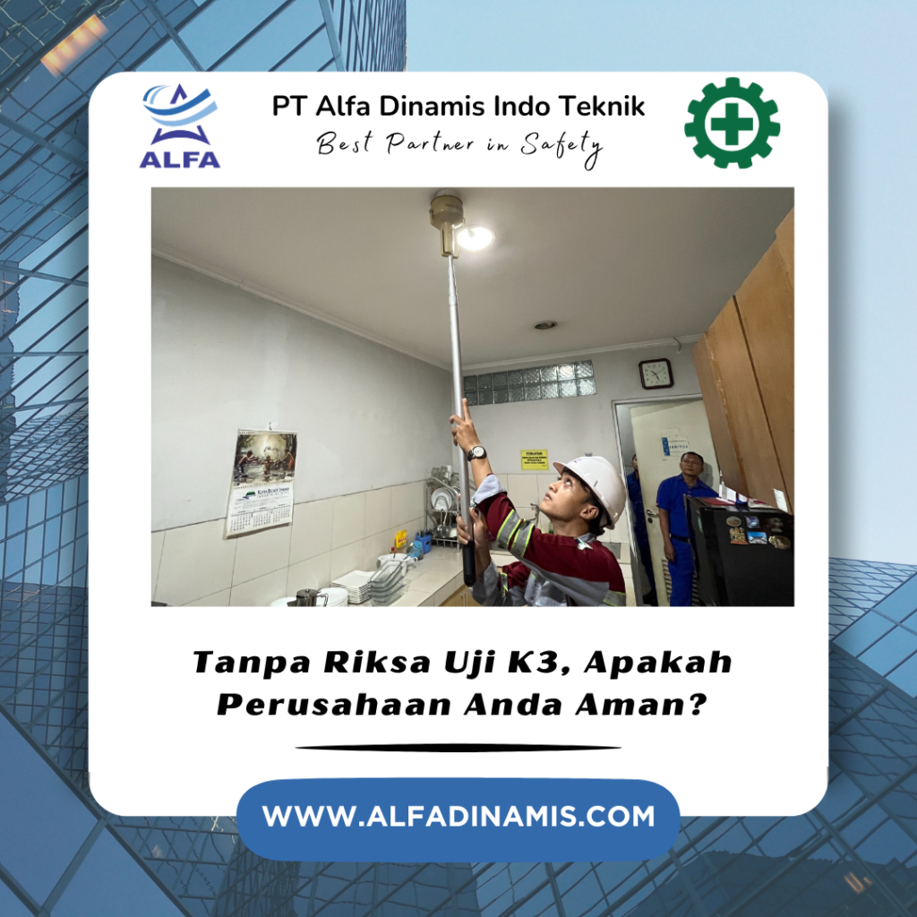 Tanpa Riksa Uji K3, Apakah Perusahaan Anda Aman
