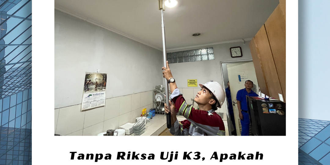 Tanpa Riksa Uji K3, Apakah Perusahaan Anda Aman Tanpa Riksa Uji K3, Apakah Perusahaan Anda Aman