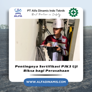 Pentingnya Sertifikasi PJK3 Uji Riksa bagi Perusahaan