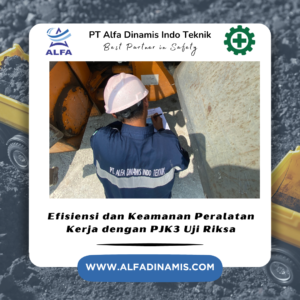 Efisiensi dan Keamanan Peralatan Kerja dengan PJK3 Uji Riksa