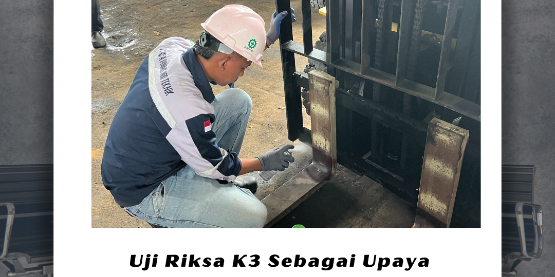 Uji Riksa K3 Sebagai Upaya Proaktif untuk Melindungi Aset Uji Riksa K3 Sebagai Upaya Proaktif untuk Melindungi Aset
