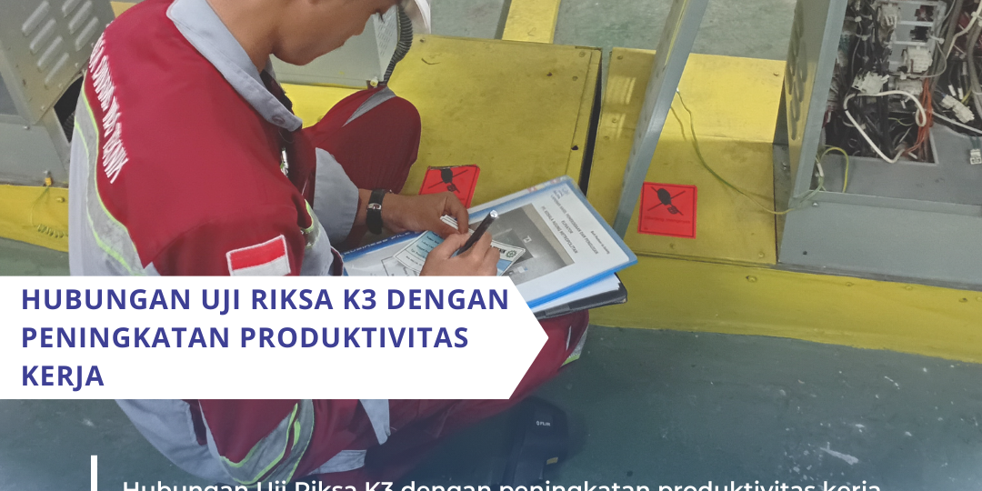 Hubungan Uji Riksa K3 dengan Peningkatan Produktivitas Kerja Hubungan Uji Riksa K3 dengan Peningkatan Produktivitas Kerja