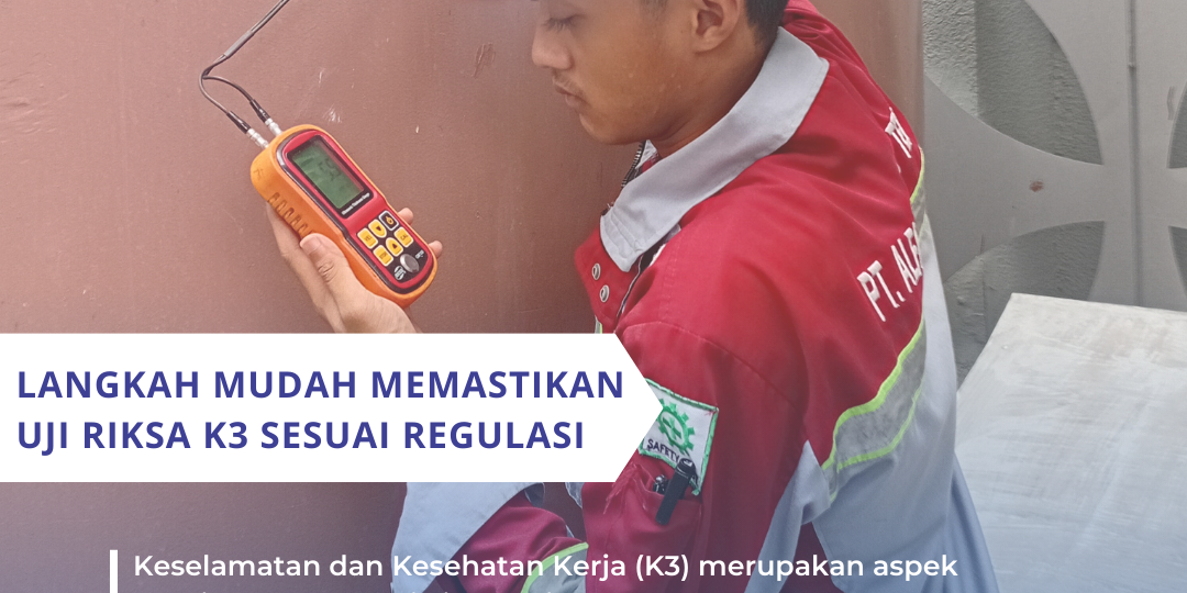 Langkah Mudah Memastikan Uji Riksa K3 Sesuai Regulasi Langkah Mudah Memastikan Uji Riksa K3 Sesuai Regulasi