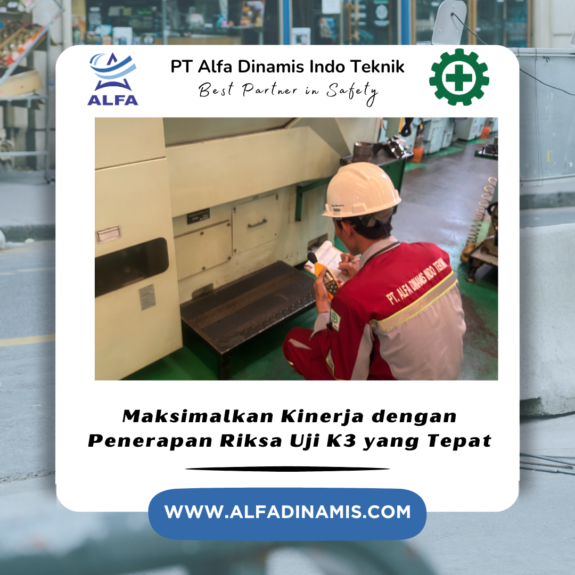 Maksimalkan Kinerja dengan Penerapan Riksa Uji K3 yang Tepat Maksimalkan Kinerja dengan Penerapan Riksa Uji K3 yang Tepat