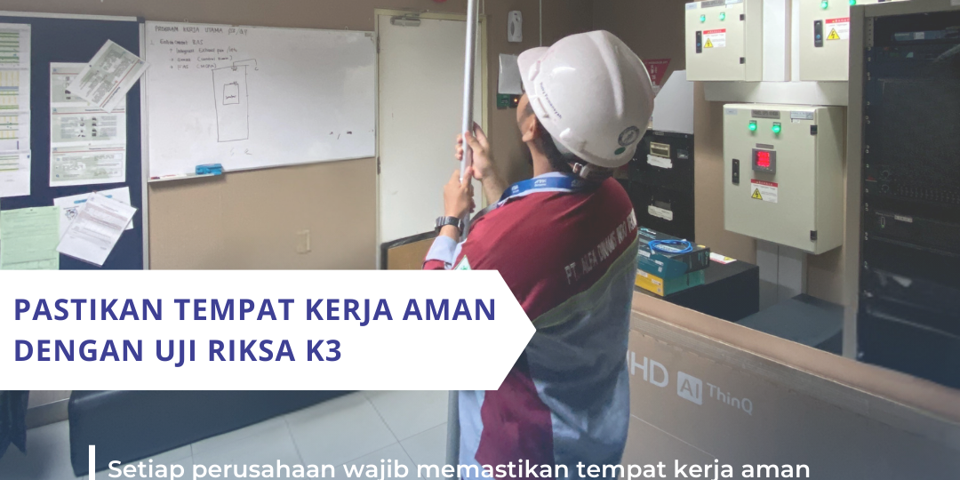 Pastikan Tempat Kerja Aman dengan Uji Riksa K3
