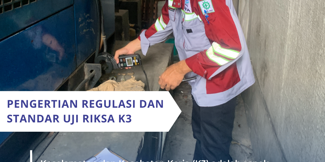 Pengertian Regulasi dan Standar Uji Riksa K3 Pengertian Regulasi dan Standar Uji Riksa K3