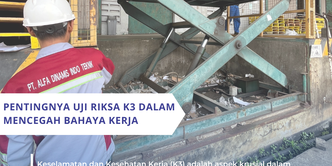 Pentingnya Uji Riksa K3 dalam Mencegah Bahaya Kerja Pentingnya Uji Riksa K3 dalam Mencegah Bahaya Kerja