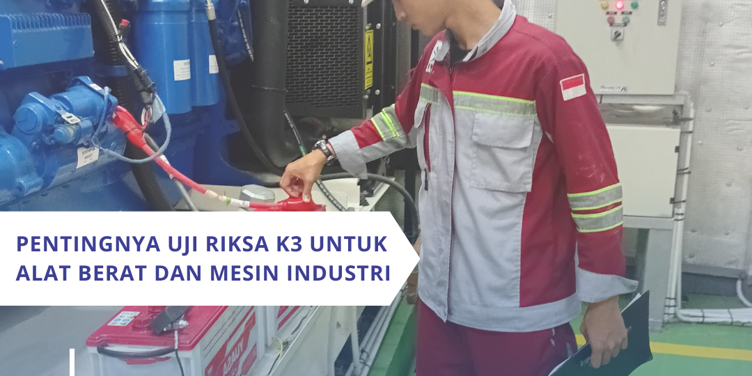 Pentingnya Uji Riksa K3 untuk Alat Berat dan Mesin Industri Pentingnya Uji Riksa K3 untuk Alat Berat dan Mesin Industri