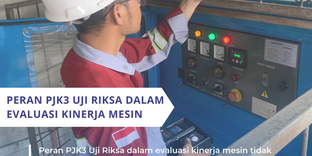 Peran PJK3 Uji Riksa dalam Evaluasi Kinerja Mesin Peran PJK3 Uji Riksa dalam Evaluasi Kinerja Mesin