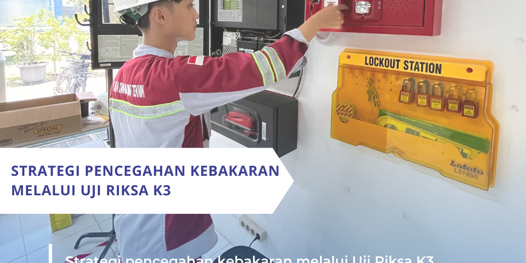 Strategi Pencegahan Kebakaran melalui Uji Riksa K3 Strategi Pencegahan Kebakaran melalui Uji Riksa K3