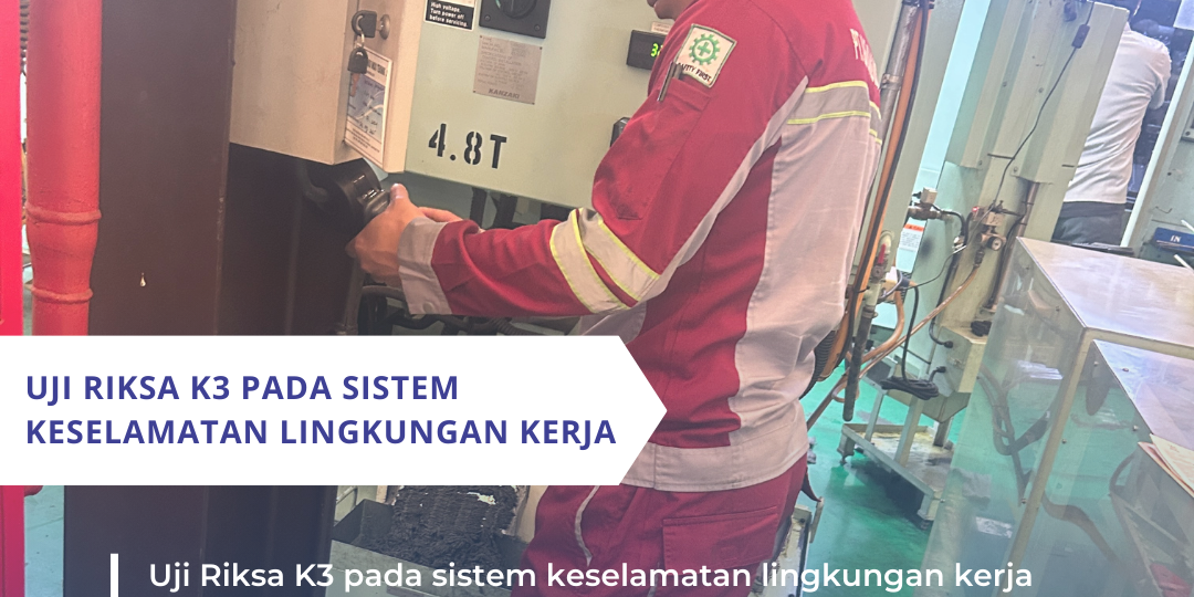 Uji Riksa K3 pada Sistem Keselamatan Lingkungan Kerja
