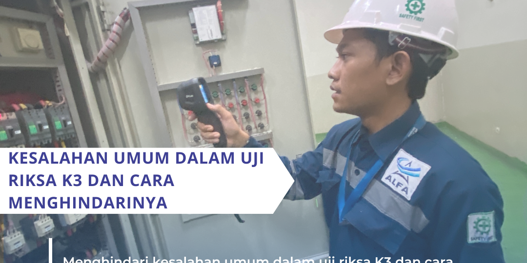 Kesalahan Umum dalam Uji Riksa K3 dan Cara Menghindarinya Kesalahan Umum dalam Uji Riksa K3 dan Cara Menghindarinya