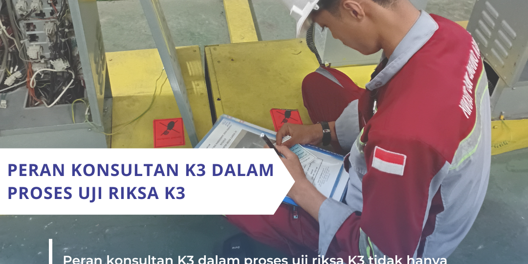 Peran Konsultan K3 dalam Proses Uji Riksa K3