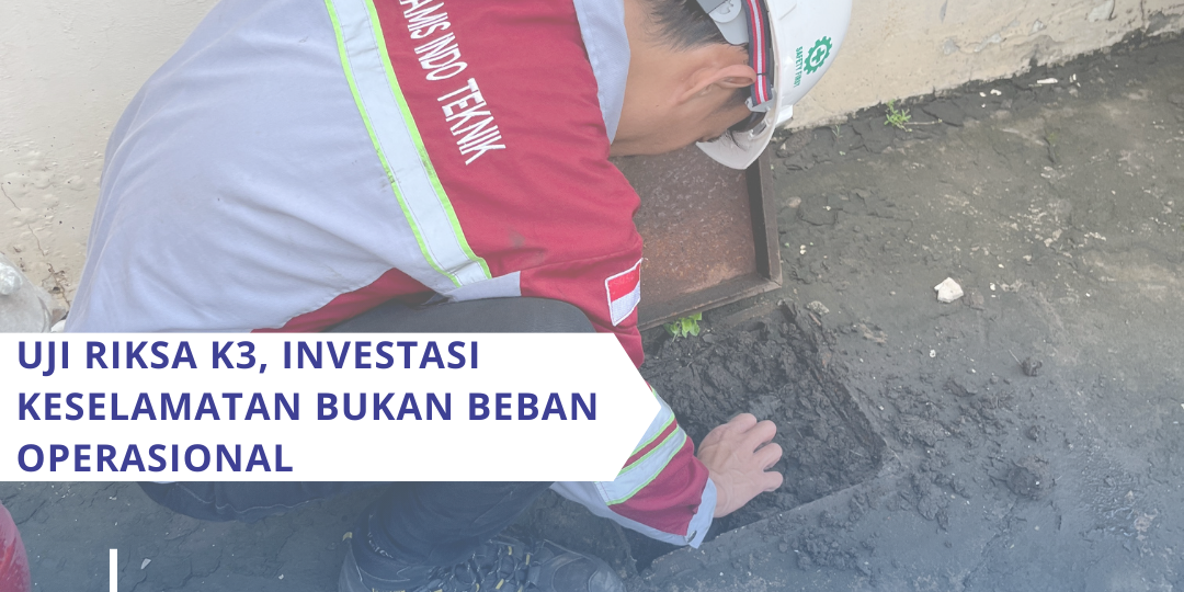Uji Riksa K3, Investasi Keselamatan Bukan Beban Operasional Uji Riksa K3, Investasi Keselamatan Bukan Beban Operasional