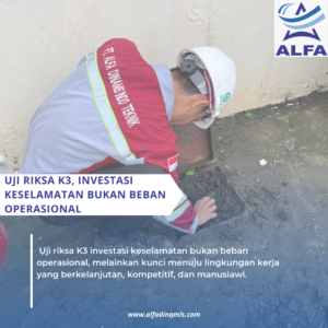 Uji Riksa K3, Investasi Keselamatan Bukan Beban Operasional