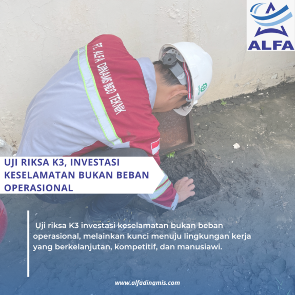 Uji Riksa K3, Investasi Keselamatan Bukan Beban Operasional Uji Riksa K3, Investasi Keselamatan Bukan Beban Operasional