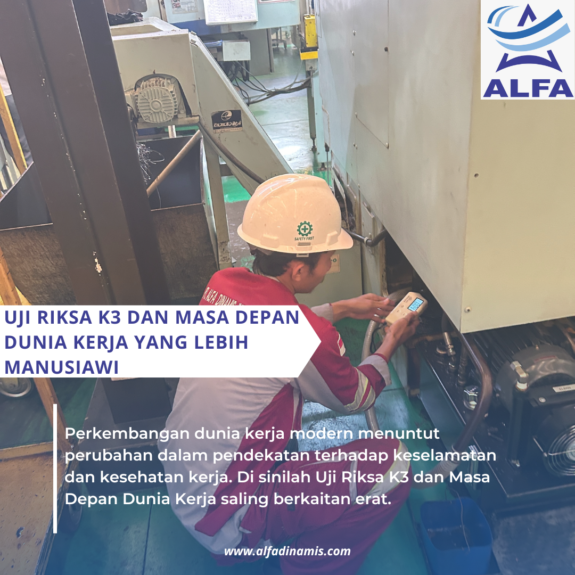 Uji Riksa K3 dan Masa Depan Dunia Kerja yang Lebih Manusiawi Uji Riksa K3 dan Masa Depan Dunia Kerja yang Lebih Manusiawi
