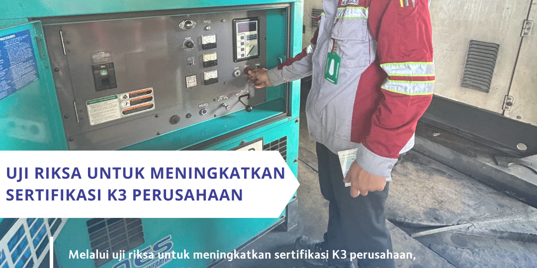 Uji Riksa untuk Meningkatkan Sertifikasi K3 Perusahaan Uji Riksa untuk Meningkatkan Sertifikasi K3 Perusahaan