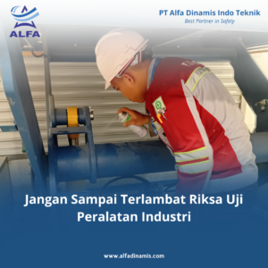 Jangan Sampai Terlambat Riksa Uji Peralatan Industri