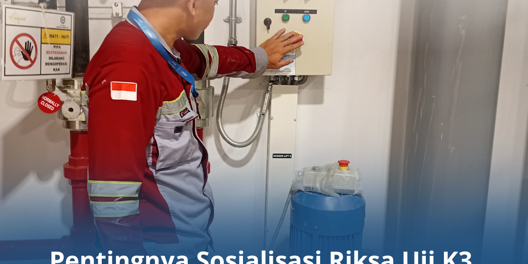 Pentingnya Sosialisasi Riksa Uji K3 kepada Tim Operasional