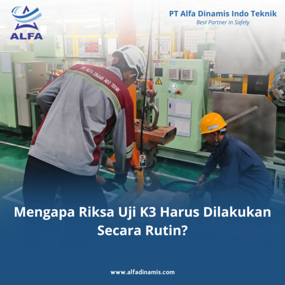 Mengapa Riksa Uji K3 Harus Dilakukan Secara Rutin?
