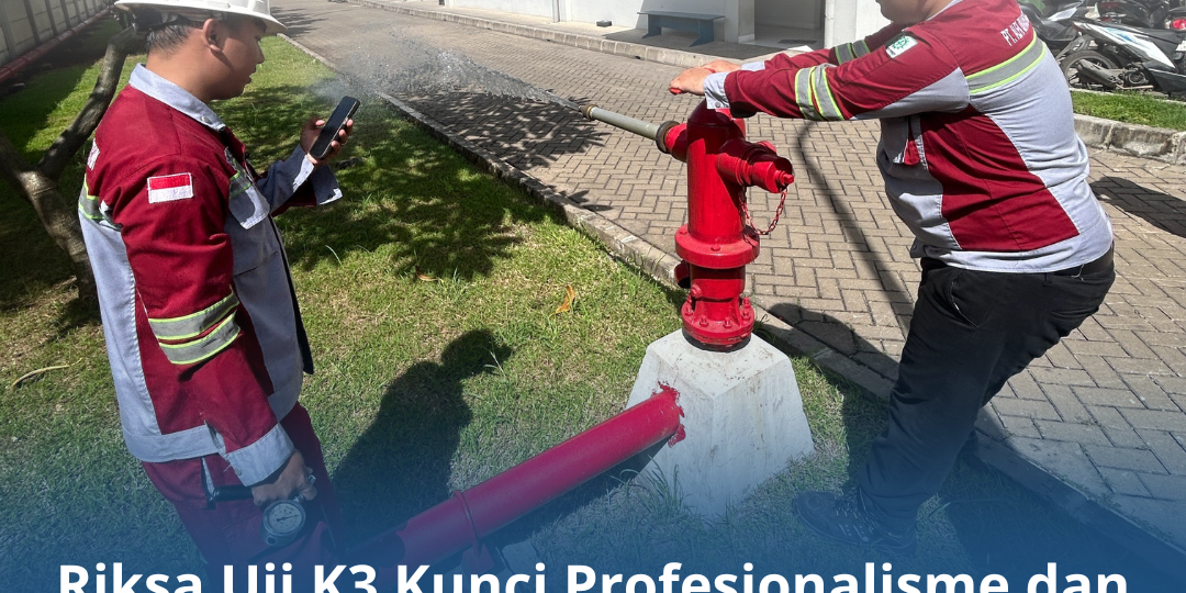 Riksa Uji K3 Kunci Profesionalisme dan Legalitas Riksa Uji K3 Kunci Profesionalisme dan Legalitas