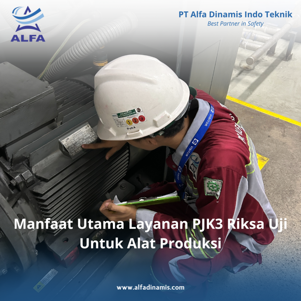 Manfaat Utama Layanan PJK3 Riksa Uji Untuk Alat Produksi