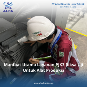 Manfaat Utama Layanan PJK3 Riksa Uji Untuk Alat Produksi