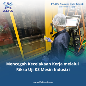 Mencegah Kecelakaan Kerja melalui Riksa Uji K3 Mesin Industri