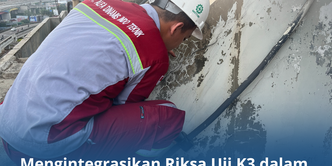 Mengintegrasikan Riksa Uji K3 dalam SOP Harian Perusahaan Mengintegrasikan Riksa Uji K3 dalam SOP Harian Perusahaan