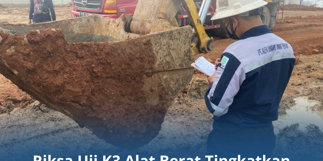 Riksa Uji K3 Alat Berat Tingkatkan Produktivitas Riksa Uji K3 Alat Berat Tingkatkan Produktivitas