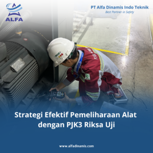 Strategi Efektif Pemeliharaan Alat dengan PJK3 Riksa Uji