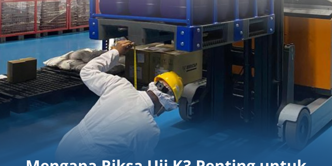 Mengapa Riksa Uji K3 Penting untuk Forklift Mengapa Riksa Uji K3 Penting untuk Forklift