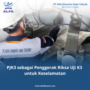 PJK3 sebagai Penggerak Riksa Uji K3 untuk Keselamatan
