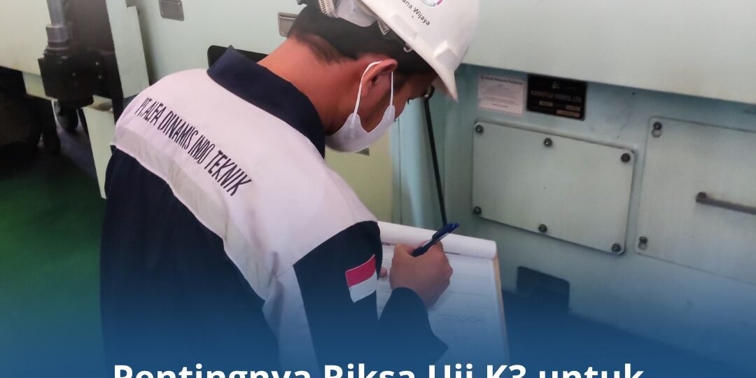 Pentingnya Riksa Uji K3 Untuk Memastikan Kepatuhan Hukum Pentingnya Riksa Uji K3 Untuk Memastikan Kepatuhan Hukum