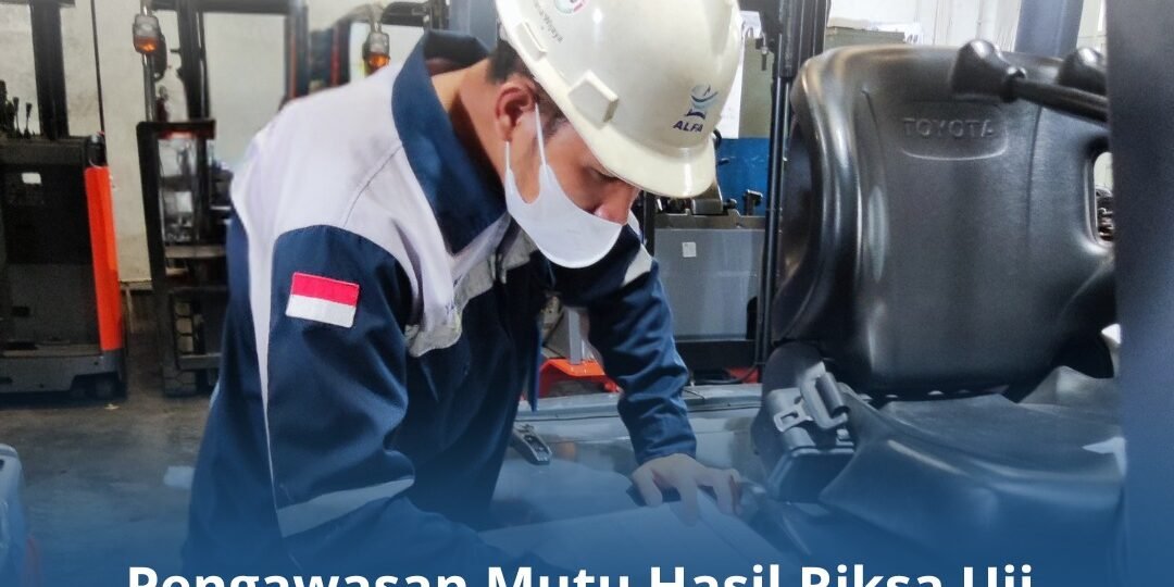Pengawasan Mutu Hasil Riksa Uji oleh PJK3 Terpercaya Pengawasan Mutu Hasil Riksa Uji oleh PJK3 Terpercaya