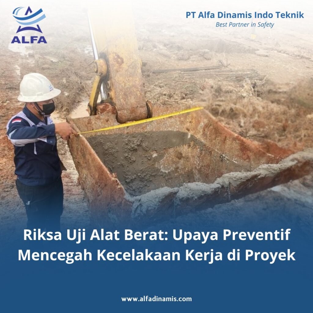 Riksa Uji Alat Berat: Upaya Preventif Mencegah Kecelakaan Kerja di Proyek